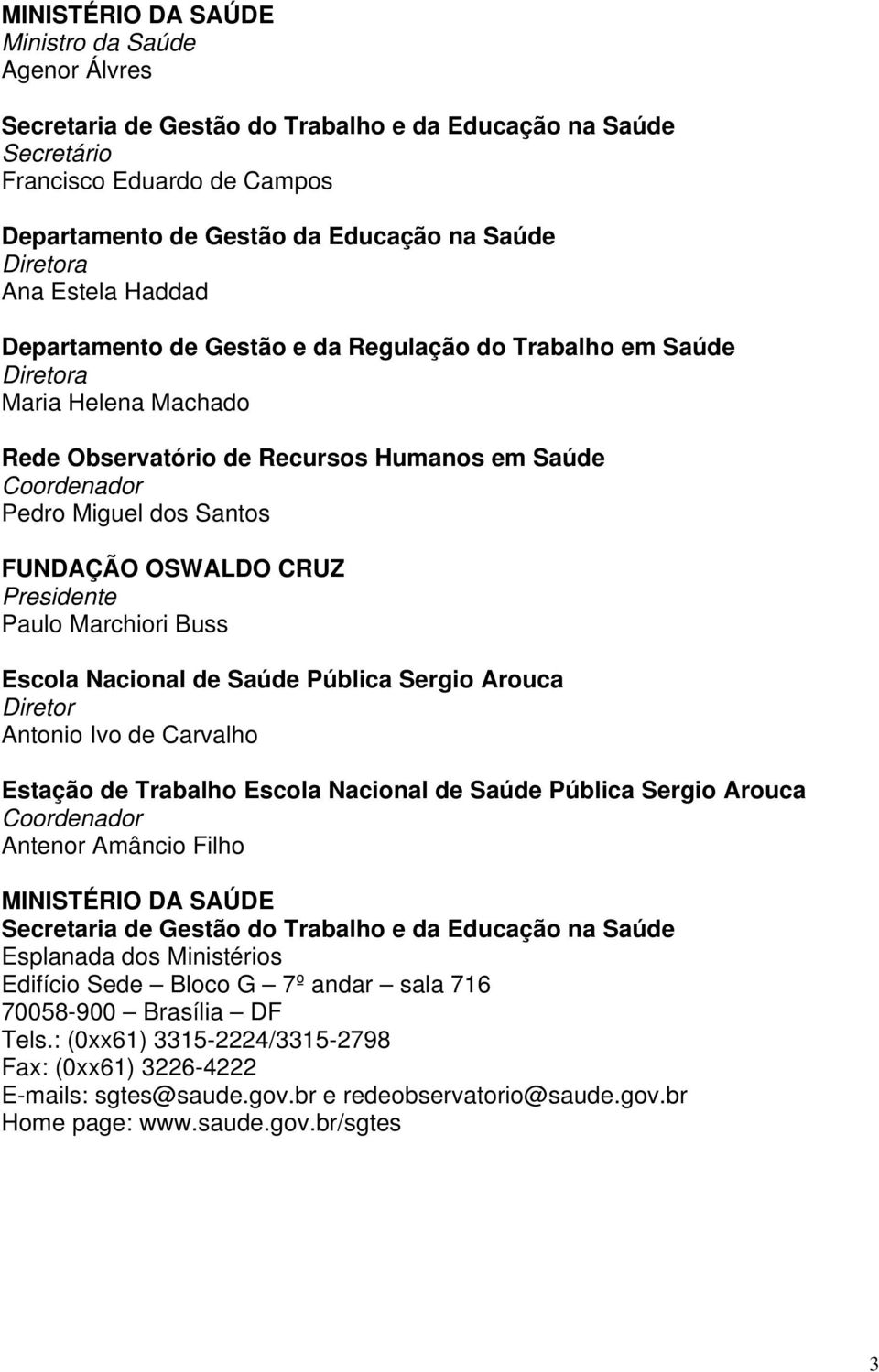 OSWALDO CRUZ Presidente Paulo Marchiori Buss Escola Nacional de Saúde Pública Sergio Arouca Diretor Antonio Ivo de Carvalho Estação de Trabalho Escola Nacional de Saúde Pública Sergio Arouca