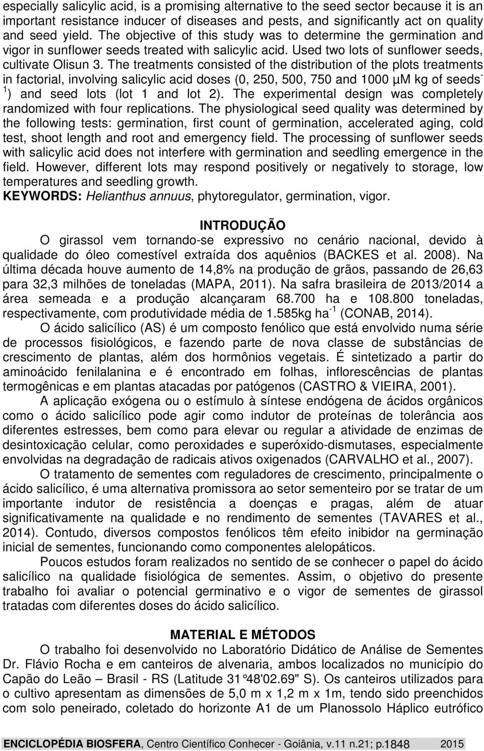 The treatments consisted of the distribution of the plots treatments in factorial, involving salicylic acid doses (0, 250, 500, 750 and 1000 µm kg of seeds - 1 ) and seed lots (lot 1 and lot 2).