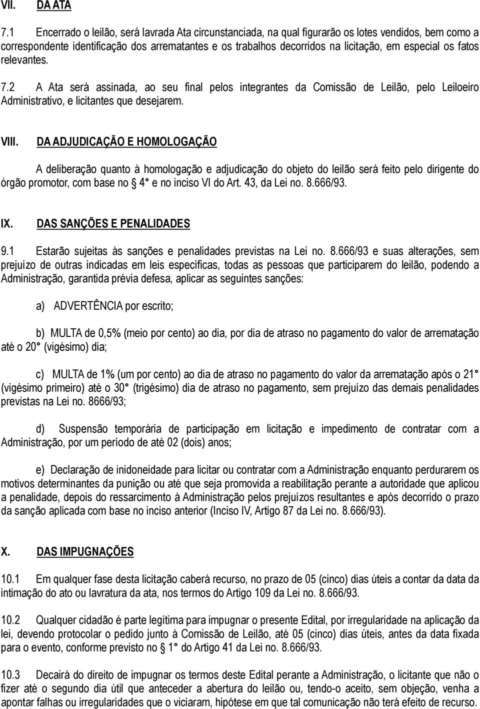 especial os fatos relevantes. 7.2 A Ata será assinada, ao seu final pelos integrantes da Comissão de Leilão, pelo Leiloeiro Administrativo, e licitantes que desejarem. VIII.