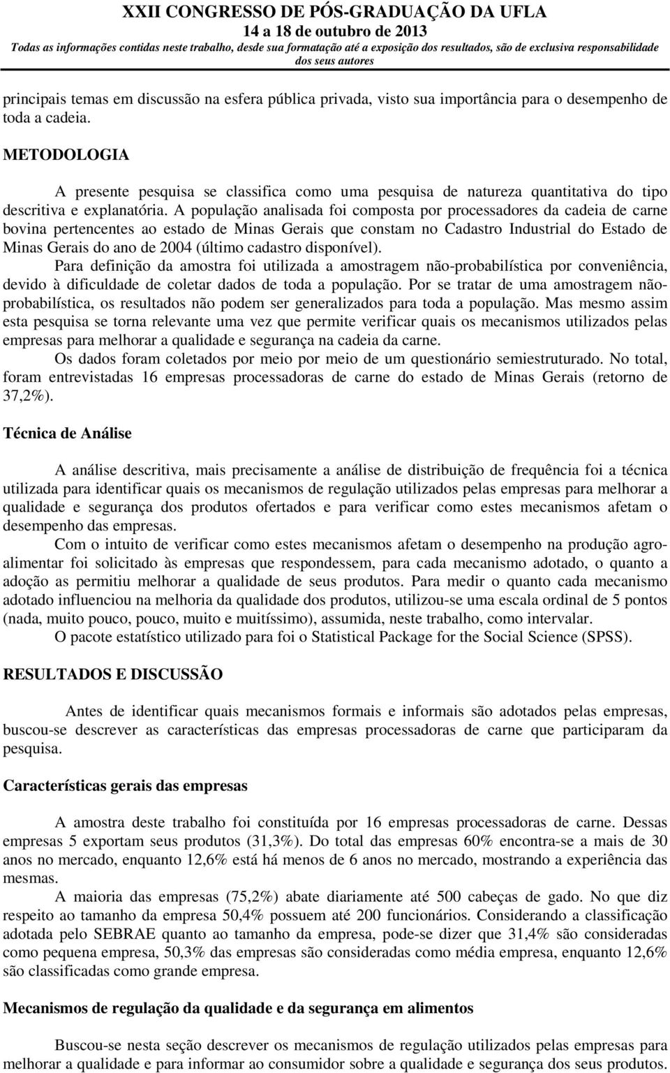 A população analisada foi composta por processadores da cadeia de carne bovina pertencentes ao estado de Minas Gerais que constam no Cadastro Industrial do Estado de Minas Gerais do ano de 2004