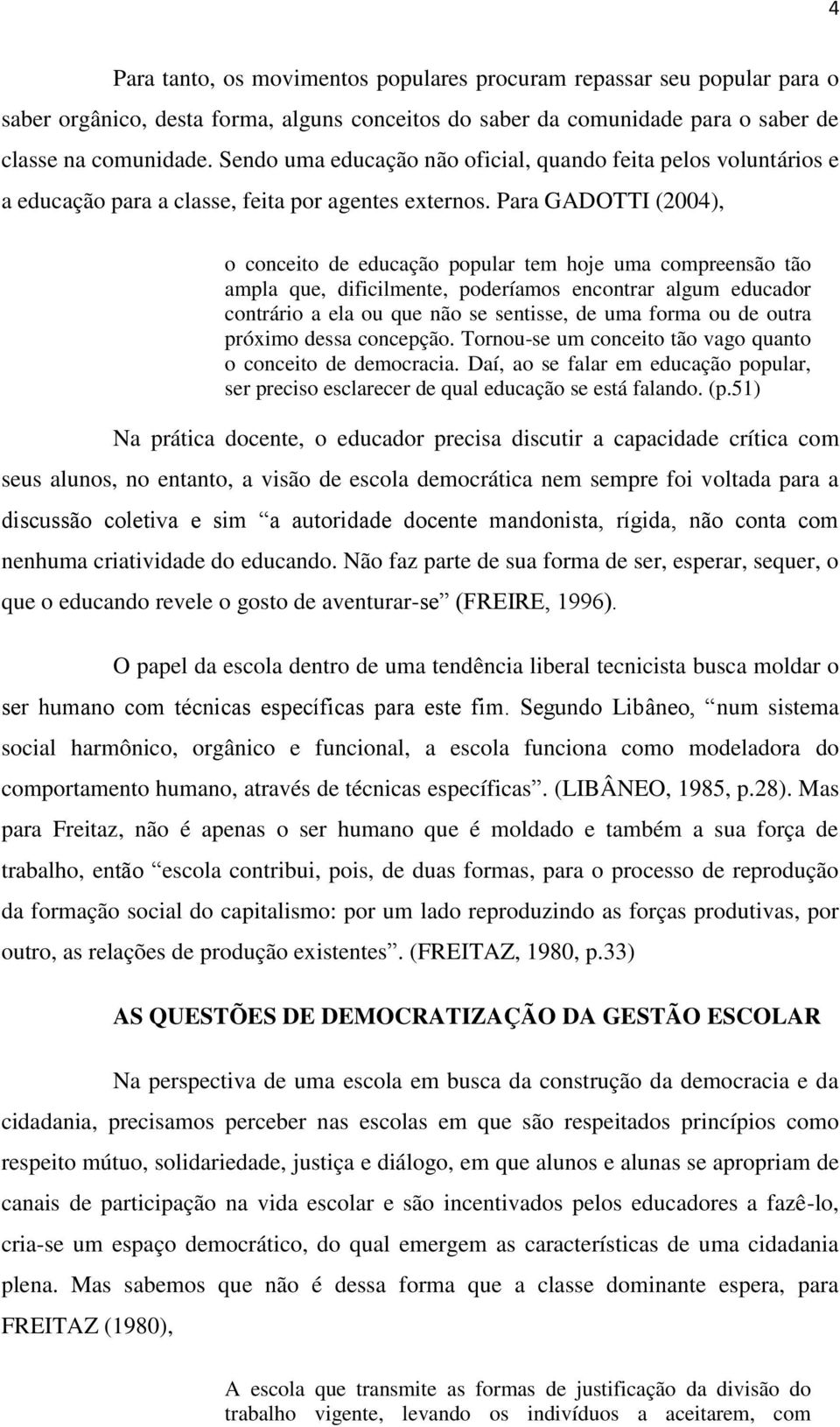 Para GADOTTI (2004), o conceito de educação popular tem hoje uma compreensão tão ampla que, dificilmente, poderíamos encontrar algum educador contrário a ela ou que não se sentisse, de uma forma ou