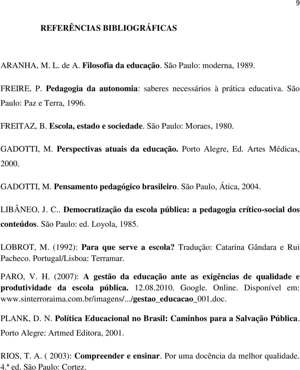 São Paulo, Ática, 2004. LIBÂNEO, J. C.. Democratização da escola pública: a pedagogia crítico-social dos conteúdos. São Paulo: ed. Loyola, 1985. LOBROT, M. (1992): Para que serve a escola?