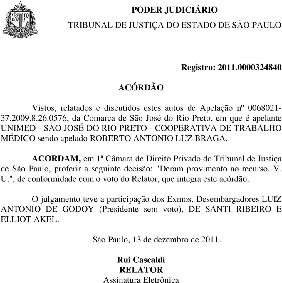 ACORDAM, em 1ª Câmara de Direito Privado do Tribunal de Justiça de São Paulo, proferir a seguinte decisão: "Deram provimento ao recurso. V. U.