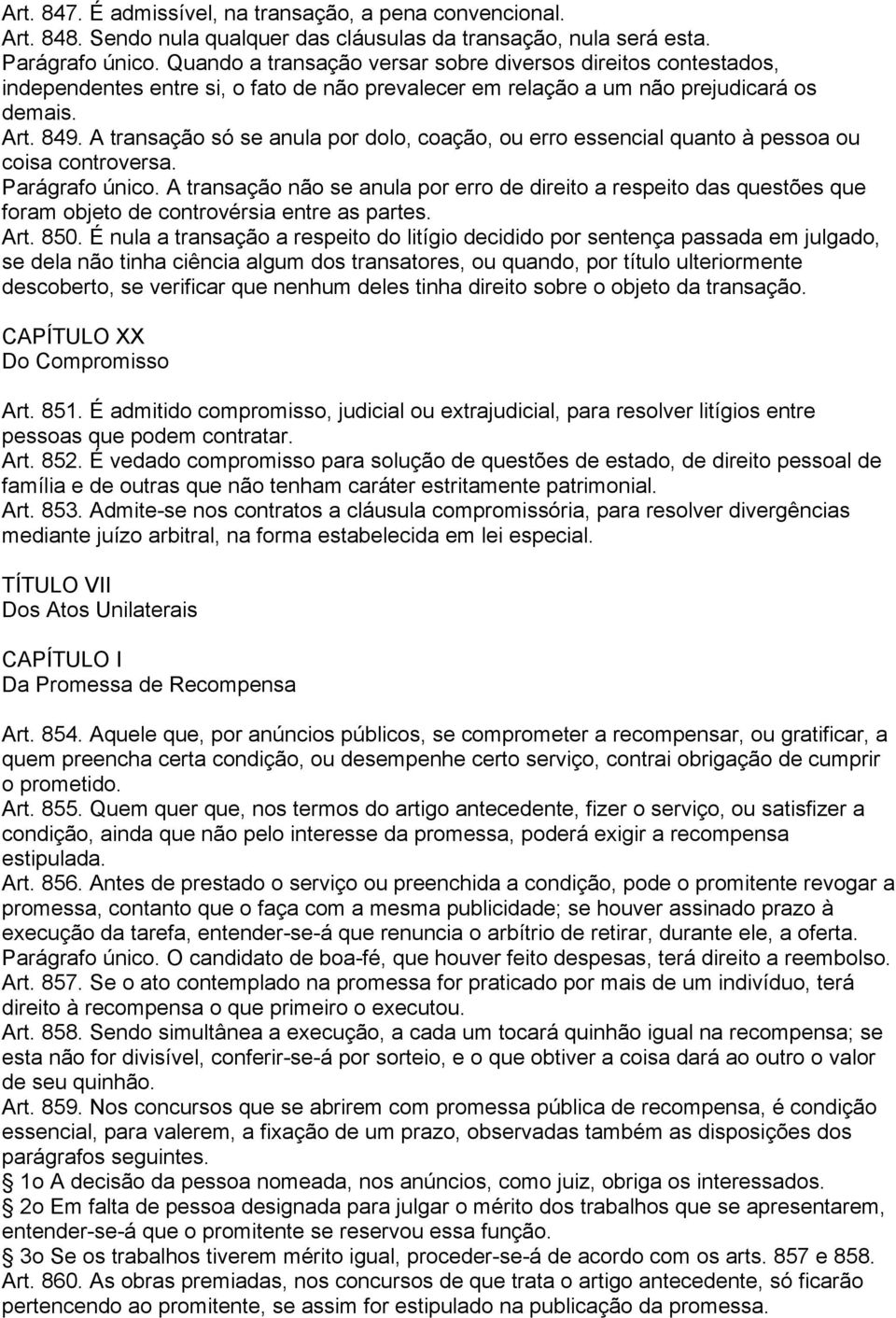 A transação só se anula por dolo, coação, ou erro essencial quanto à pessoa ou coisa controversa. Parágrafo único.