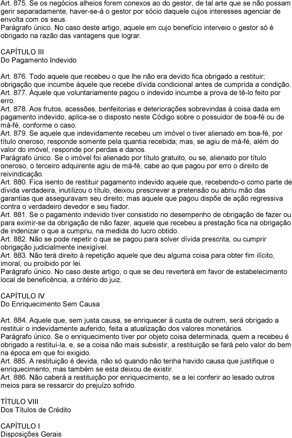 Todo aquele que recebeu o que lhe não era devido fica obrigado a restituir; obrigação que incumbe àquele que recebe dívida condicional antes de cumprida a condição. Art. 877.