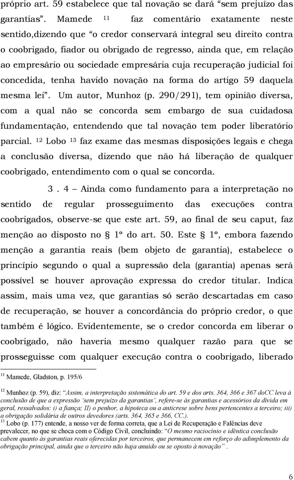 sociedade empresária cuja recuperação judicial foi concedida, tenha havido novação na forma do artigo 59 daquela mesma lei. Um autor, Munhoz (p.