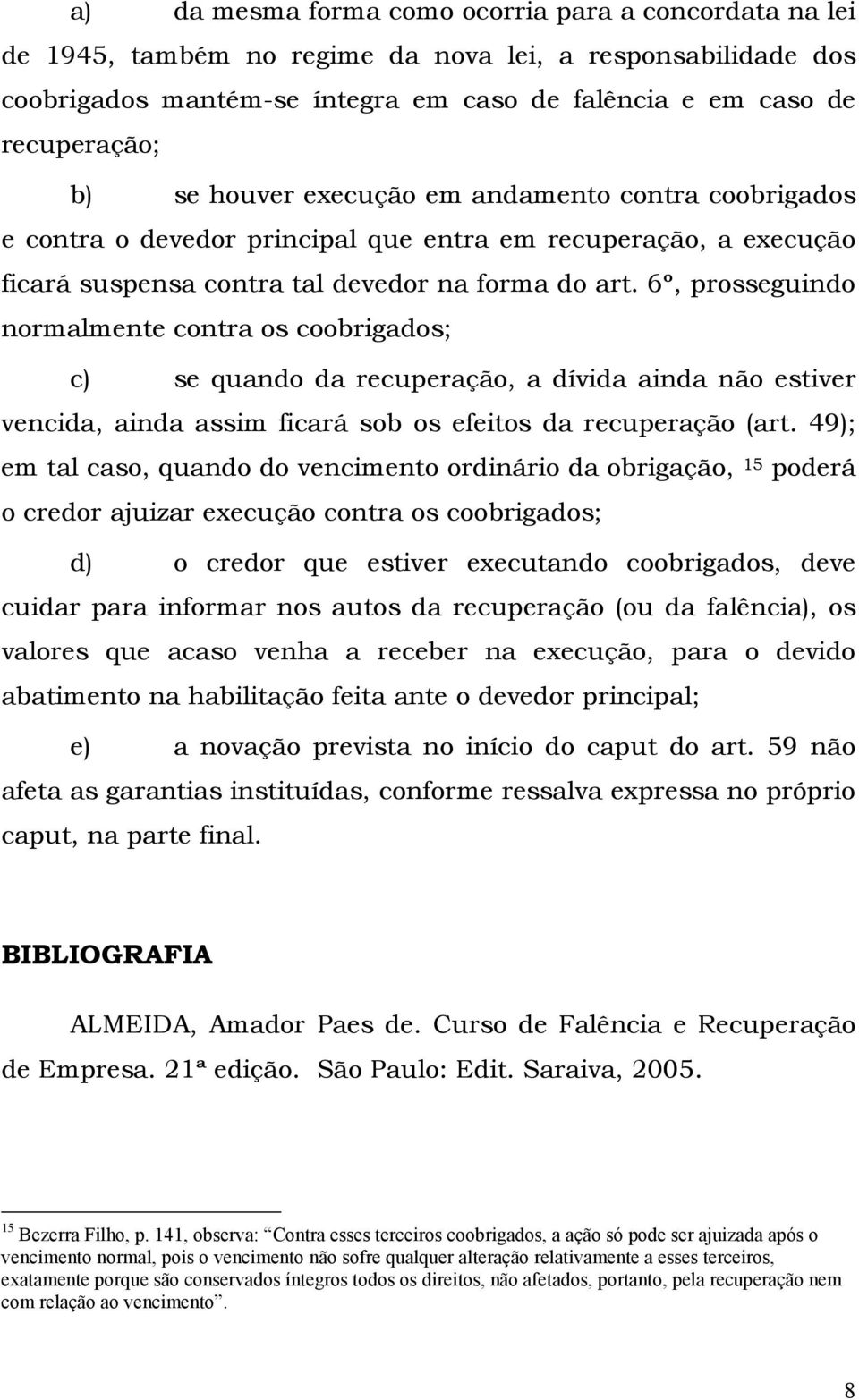 6º, prosseguindo normalmente contra os coobrigados; c) se quando da recuperação, a dívida ainda não estiver vencida, ainda assim ficará sob os efeitos da recuperação (art.