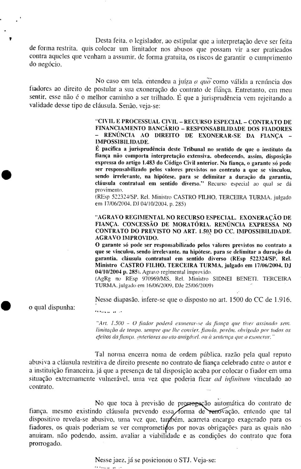 No caso em tela, entendeu a juíza a qu'i; como válida a renúncia dos fiadores ao direito de postular a sua exoneração do contrato de fiiinça.