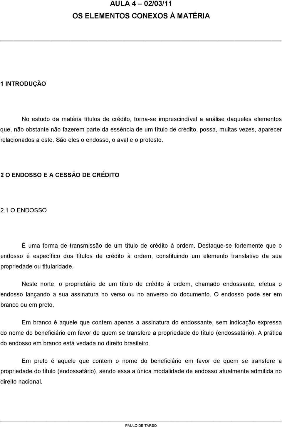 1 O ENDOSSO É uma forma de transmissão de um título de crédito à ordem.