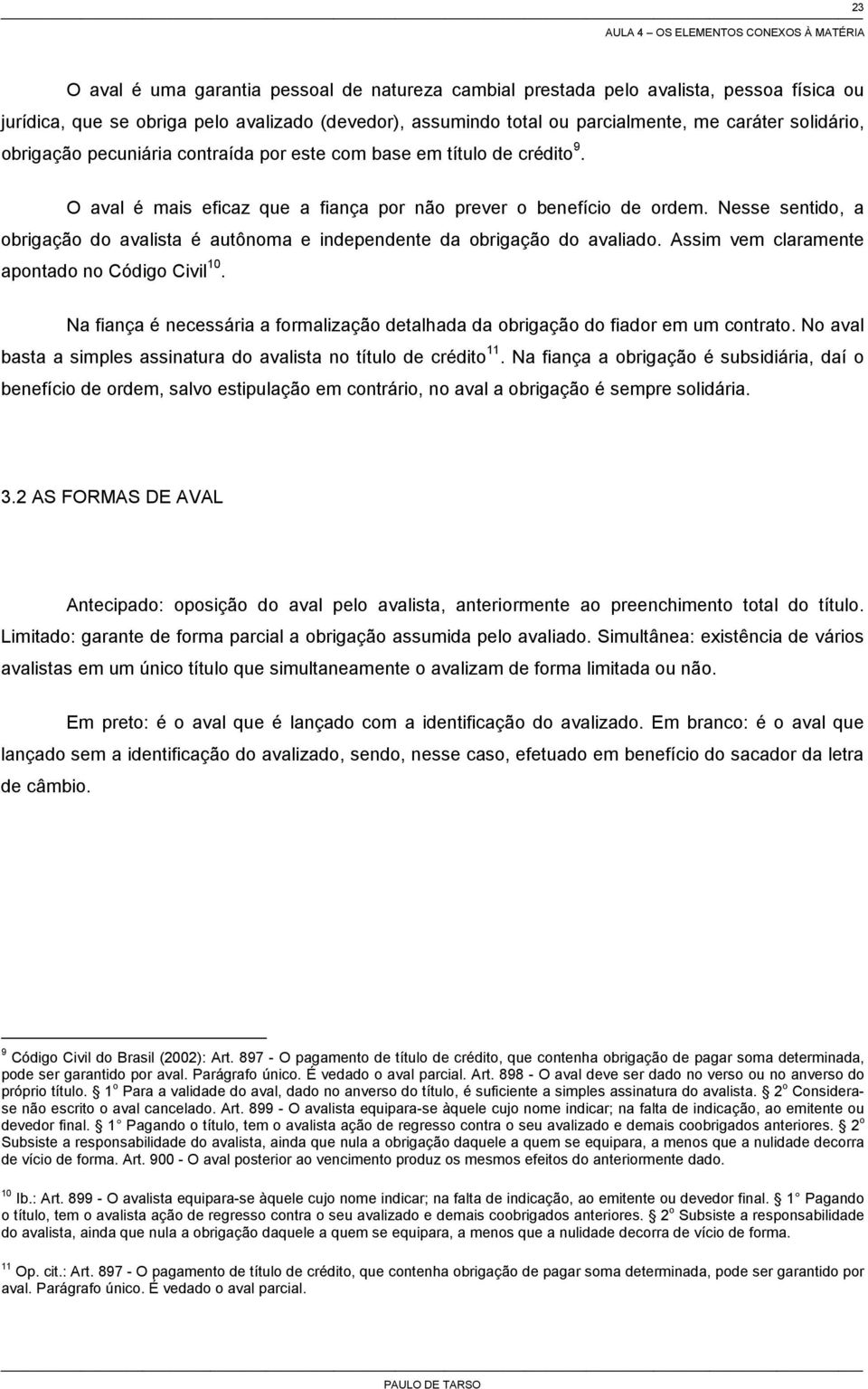 Nesse sentido, a obrigação do avalista é autônoma e independente da obrigação do avaliado. Assim vem claramente apontado no Código Civil 10.