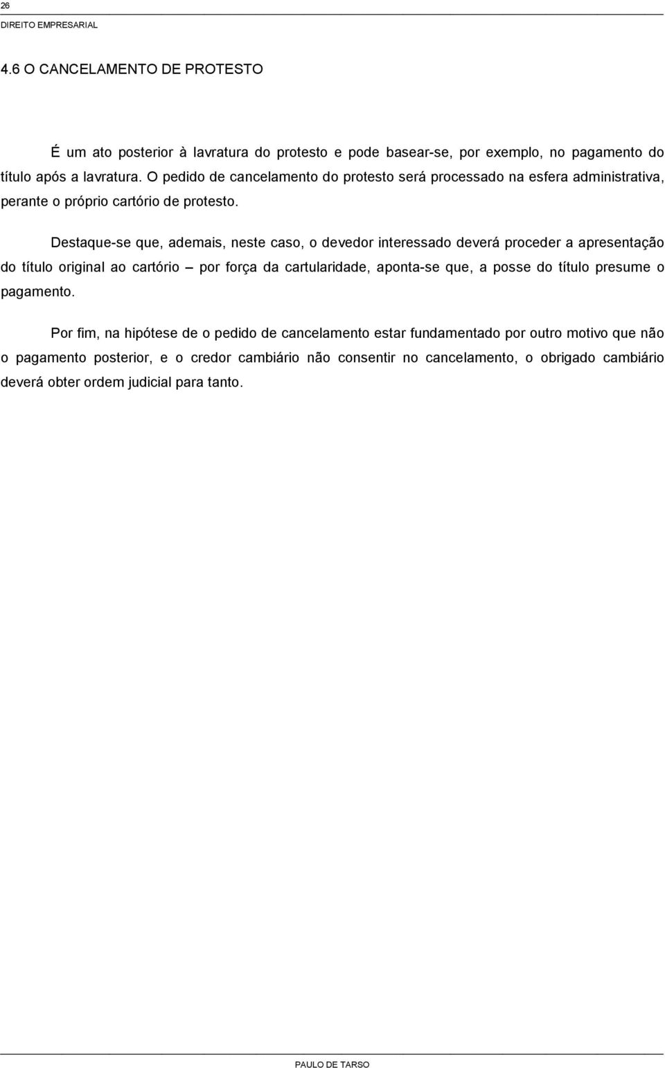 Destaque-se que, ademais, neste caso, o devedor interessado deverá proceder a apresentação do título original ao cartório por força da cartularidade, aponta-se que, a posse do