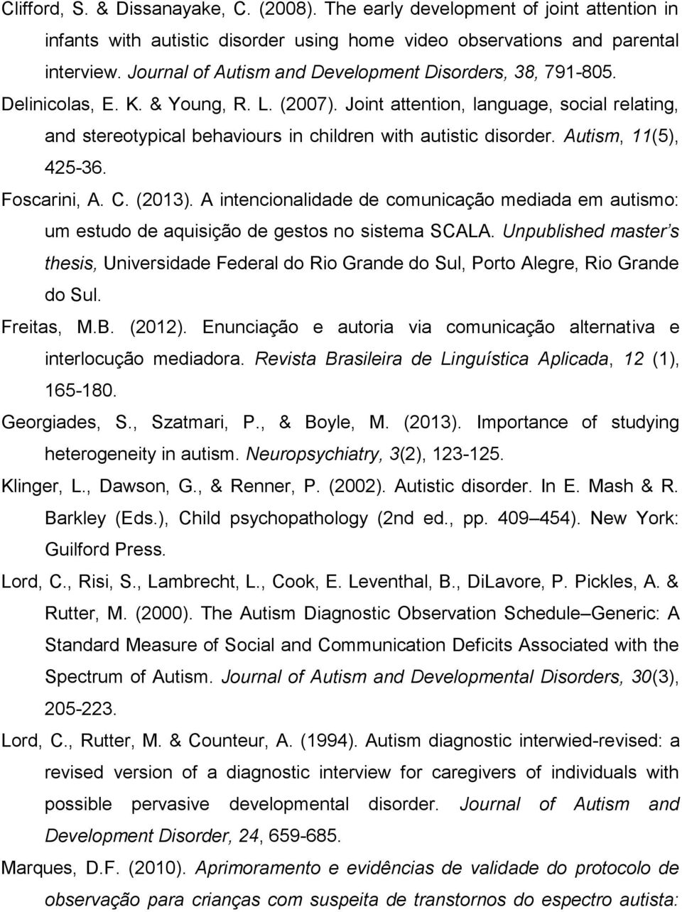 Joint attention, language, social relating, and stereotypical behaviours in children with autistic disorder. Autism, 11(5), 425-36. Foscarini, A. C. (2013).