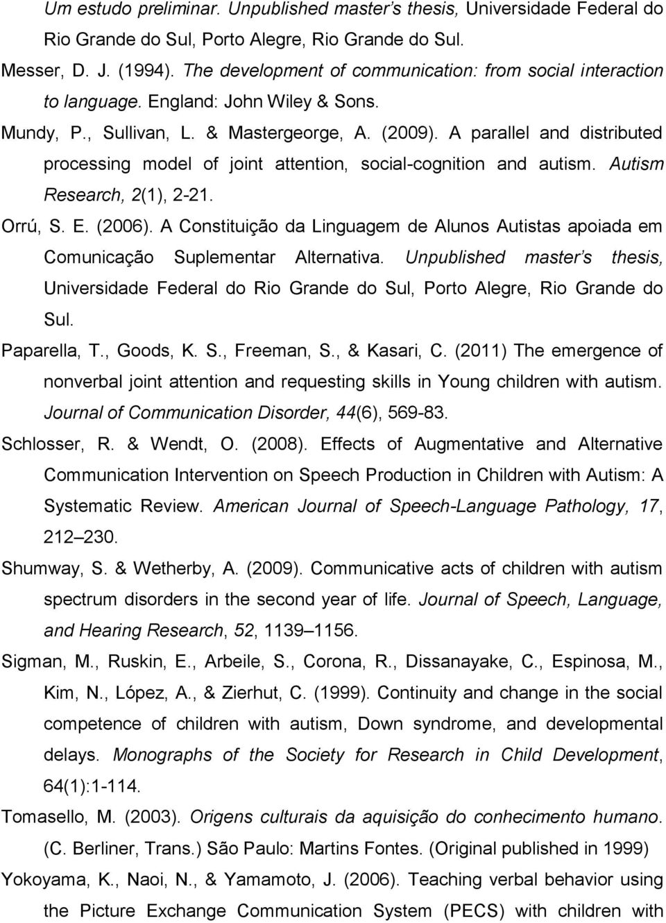 A parallel and distributed processing model of joint attention, social-cognition and autism. Autism Research, 2(1), 2-21. Orrú, S. E. (2006).
