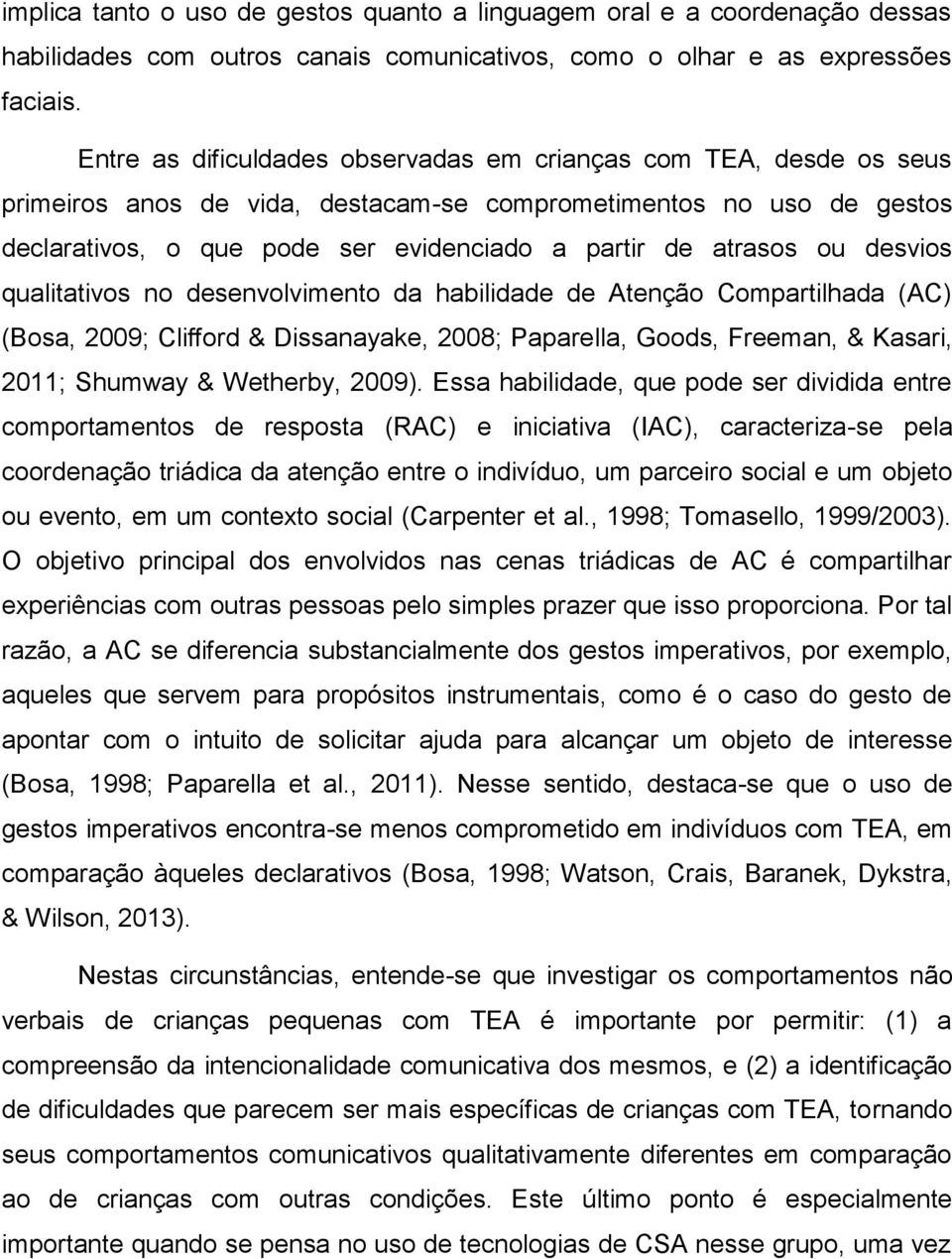 ou desvios qualitativos no desenvolvimento da habilidade de Atenção Compartilhada (AC) (Bosa, 2009; Clifford & Dissanayake, 2008; Paparella, Goods, Freeman, & Kasari, 2011; Shumway & Wetherby, 2009).