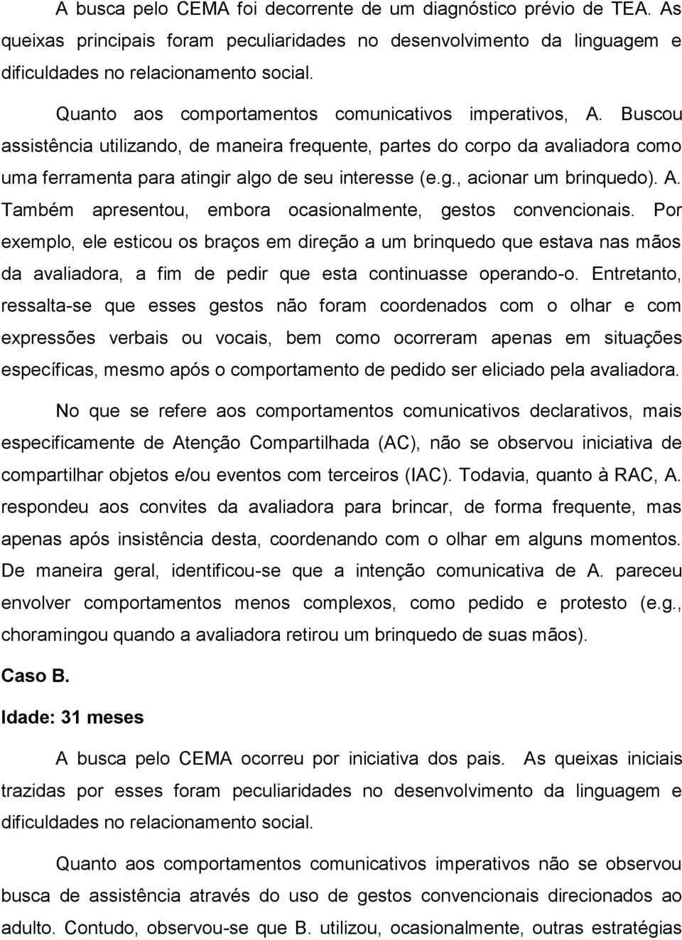 A. Também apresentou, embora ocasionalmente, gestos convencionais.