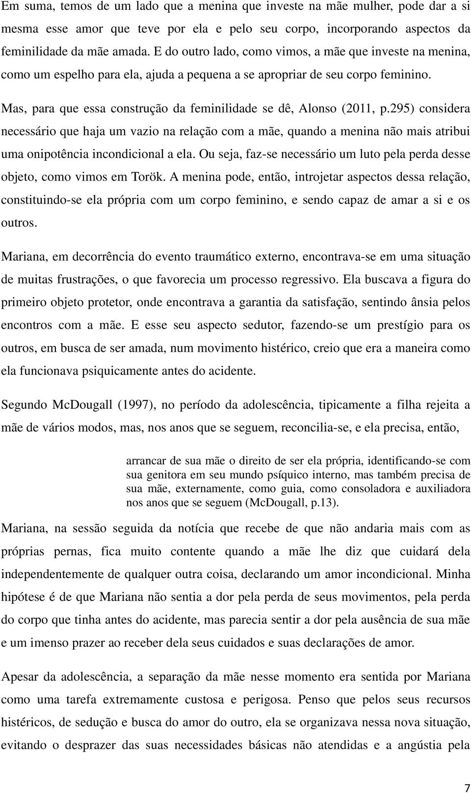 Mas, para que essa construção da feminilidade se dê, Alonso (2011, p.