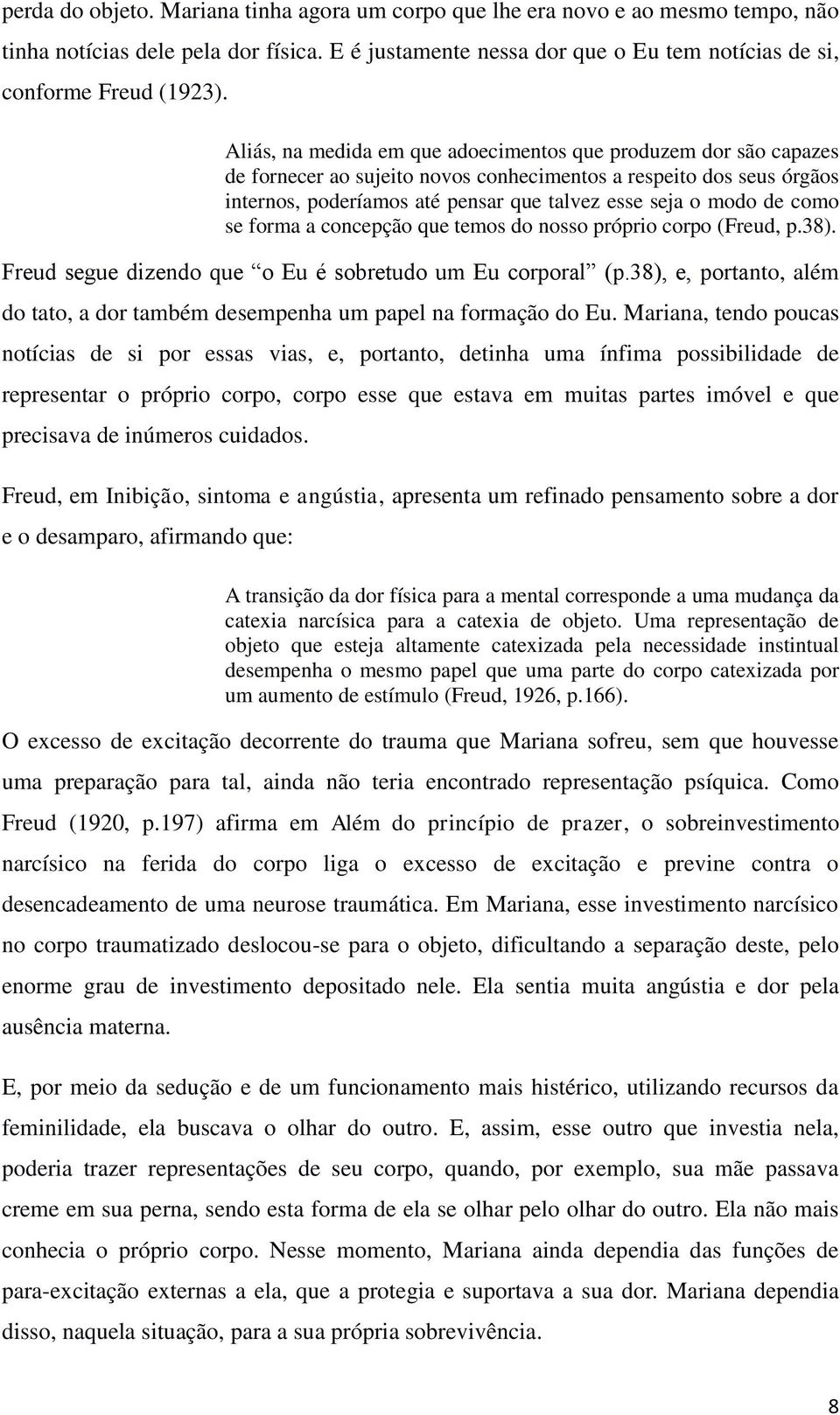 como se forma a concepção que temos do nosso próprio corpo (Freud, p.38). Freud segue dizendo que o Eu é sobretudo um Eu corporal (p.