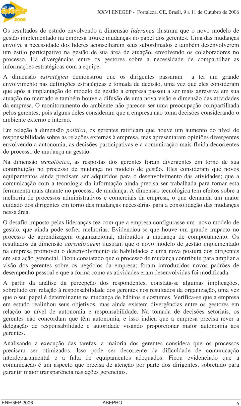 processo. Há divergências entre os gestores sobre a necessidade de compartilhar as informações estratégicas com a equipe.