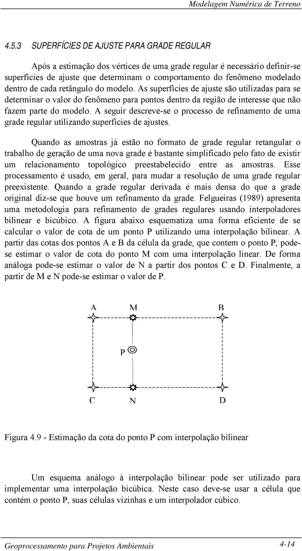 A seguir descreve-se o processo de refinamento de uma grade regular utilizando superfícies de ajustes.