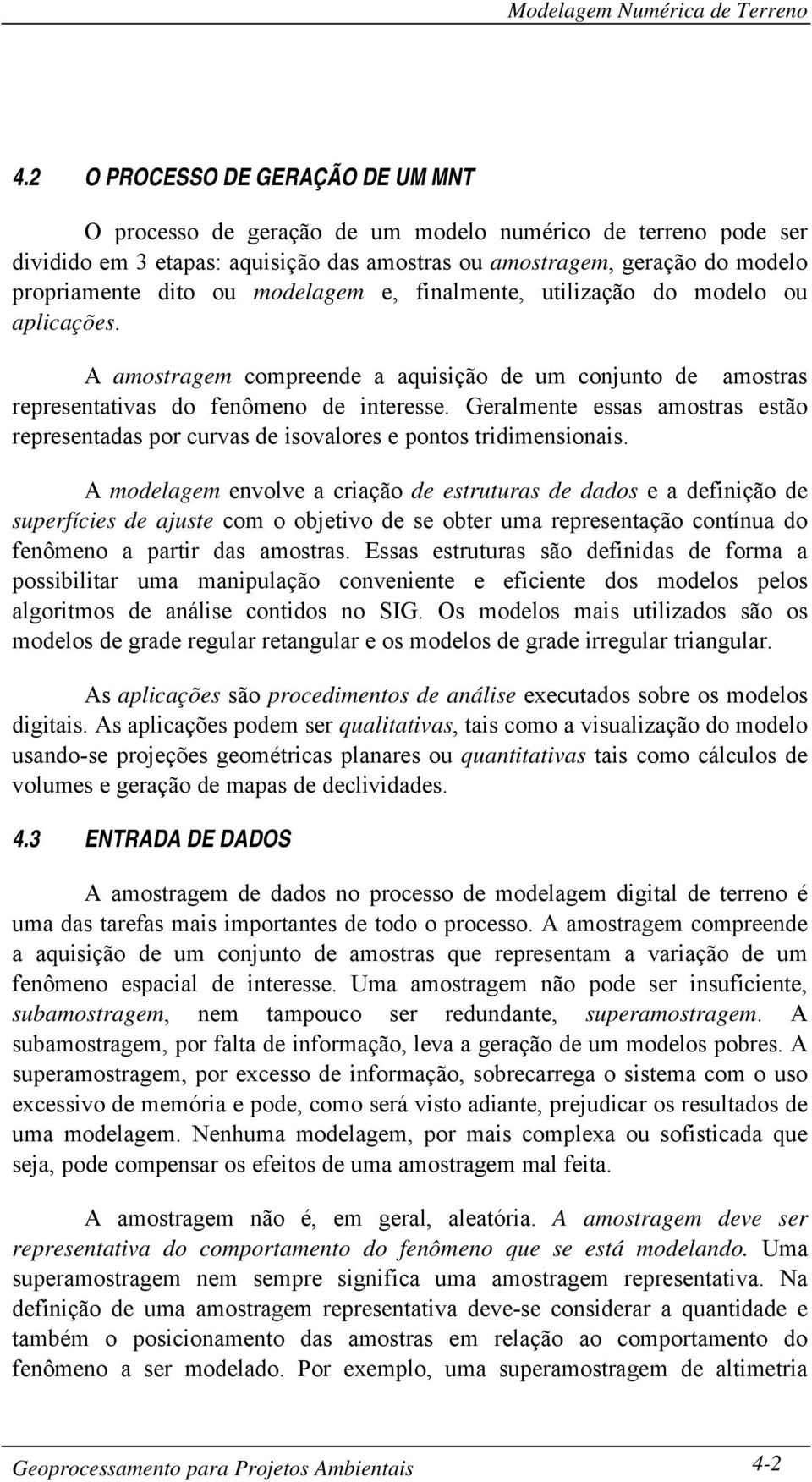 Geralmente essas amostras estão representadas por curvas de isovalores e pontos tridimensionais.