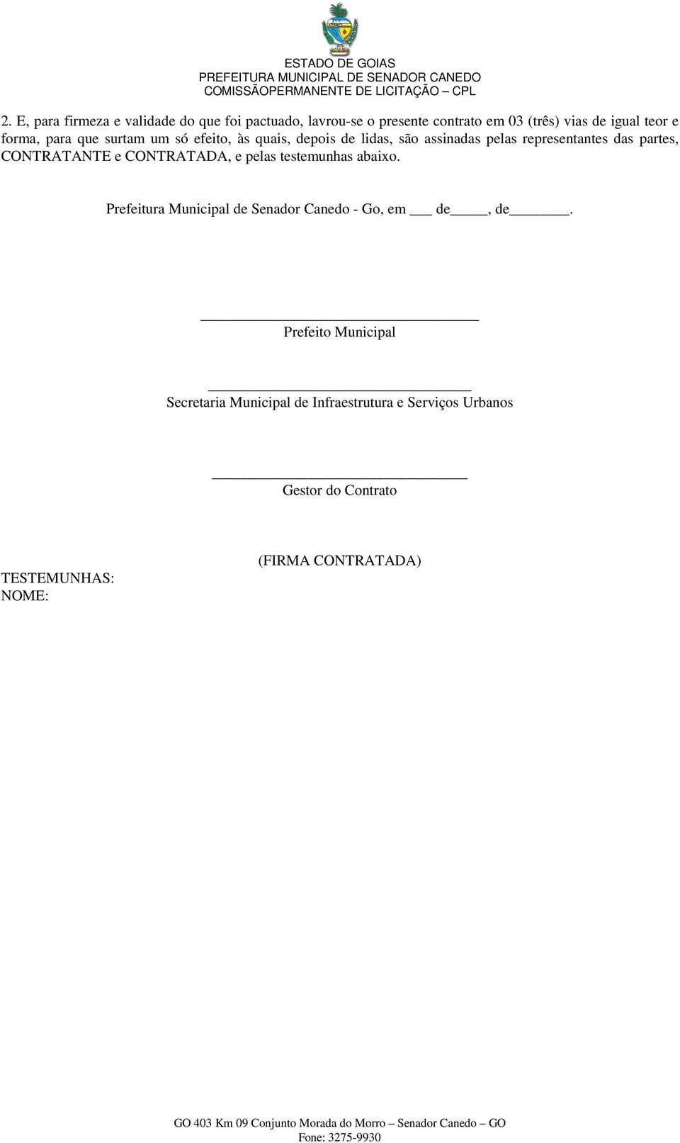 CONTRATANTE e CONTRATADA, e pelas testemunhas abaixo. Prefeitura Municipal de Senador Canedo - Go, em de, de.