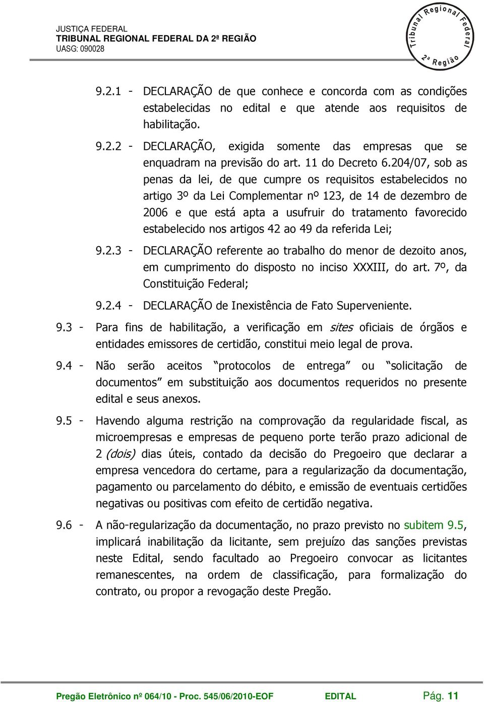 04/07, sob as penas da ei, de que cumpre os requisitos estabeecidos no artigo 3º da Lei Compementar nº 13, de 14 de dezembro de 006 e que está apta a usufruir do tratamento favorecido estabeecido nos