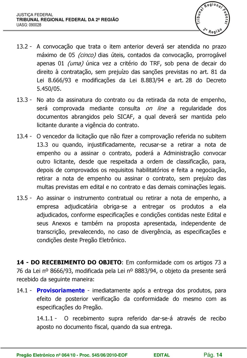 decair do direito à contratação, sem prejuízo das sanções previstas no art. 81 da Lei 8.666/93 e modificações da Lei 8.883/94 e art. 8 do Decreto 5.450/05. 13.