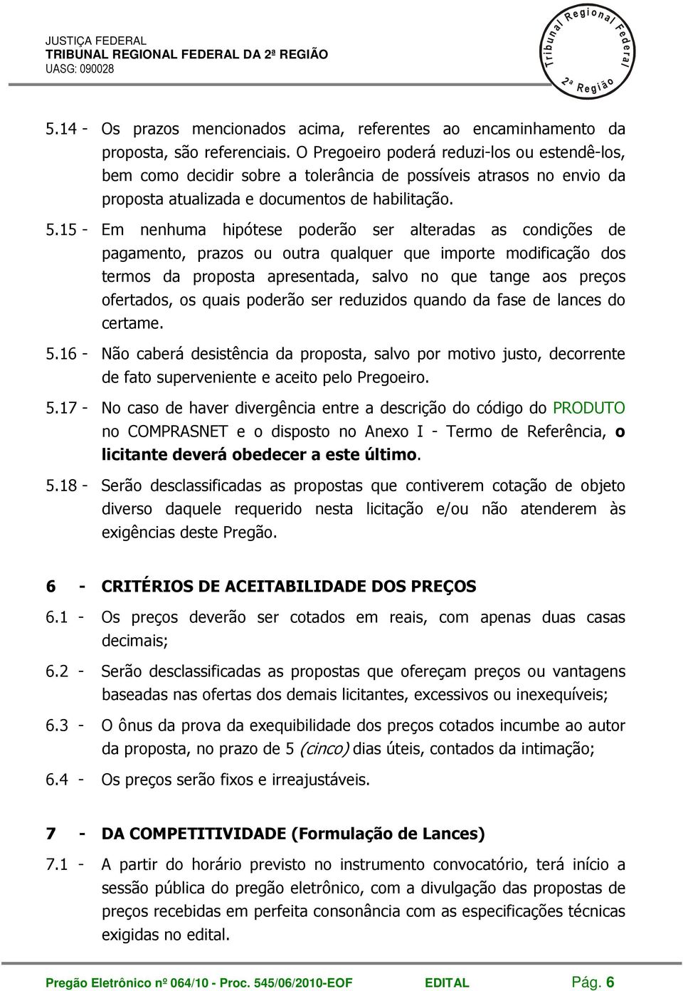 15 - Em nenhuma hipótese poderão ser ateradas as condições de pagamento, prazos ou outra quaquer que importe modificação dos termos da proposta apresentada, savo no que tange aos preços ofertados, os