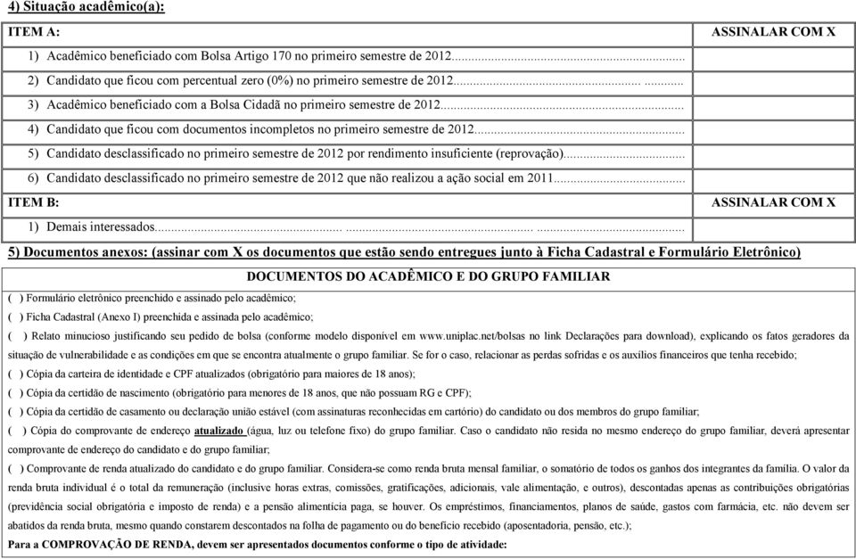 .. 4) Candidato que ficou com documentos incompletos no primeiro semestre de 2012... 5) Candidato desclassificado no primeiro semestre de 2012 por rendimento insuficiente (reprovação).