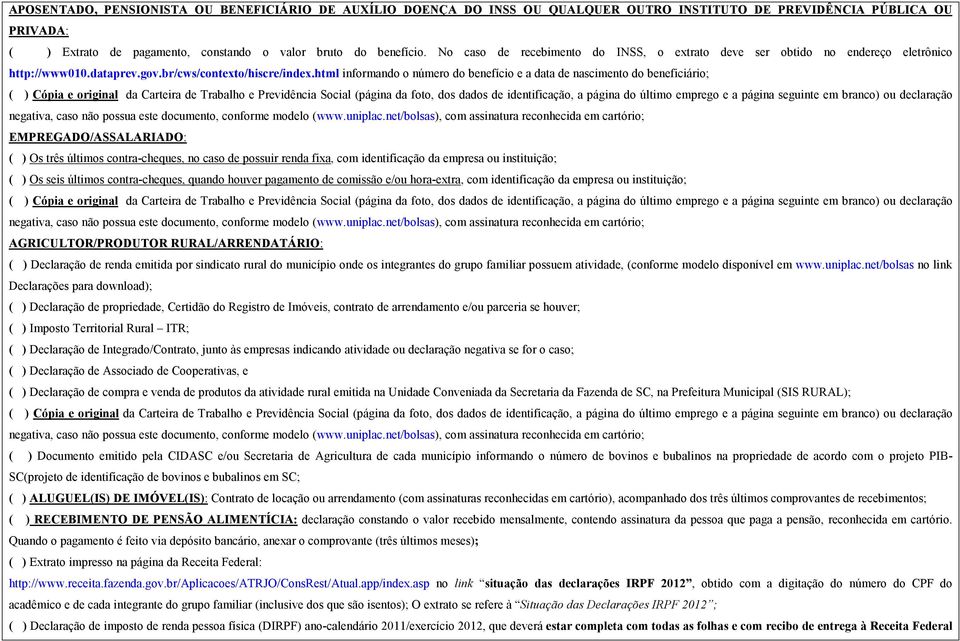 html informando o número do benefício e a data de nascimento do beneficiário; EMPREGADO/ASSALARIADO: ( ) Os três últimos contra-cheques, no caso de possuir renda fixa, com identificação da empresa ou