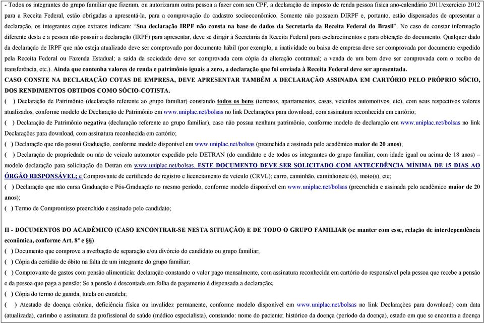 Somente não possuem DIRPF e, portanto, estão dispensados de apresentar a declaração, os integrantes cujos extratos indicam: Sua declaração IRPF não consta na base de dados da Secretaria da Receita