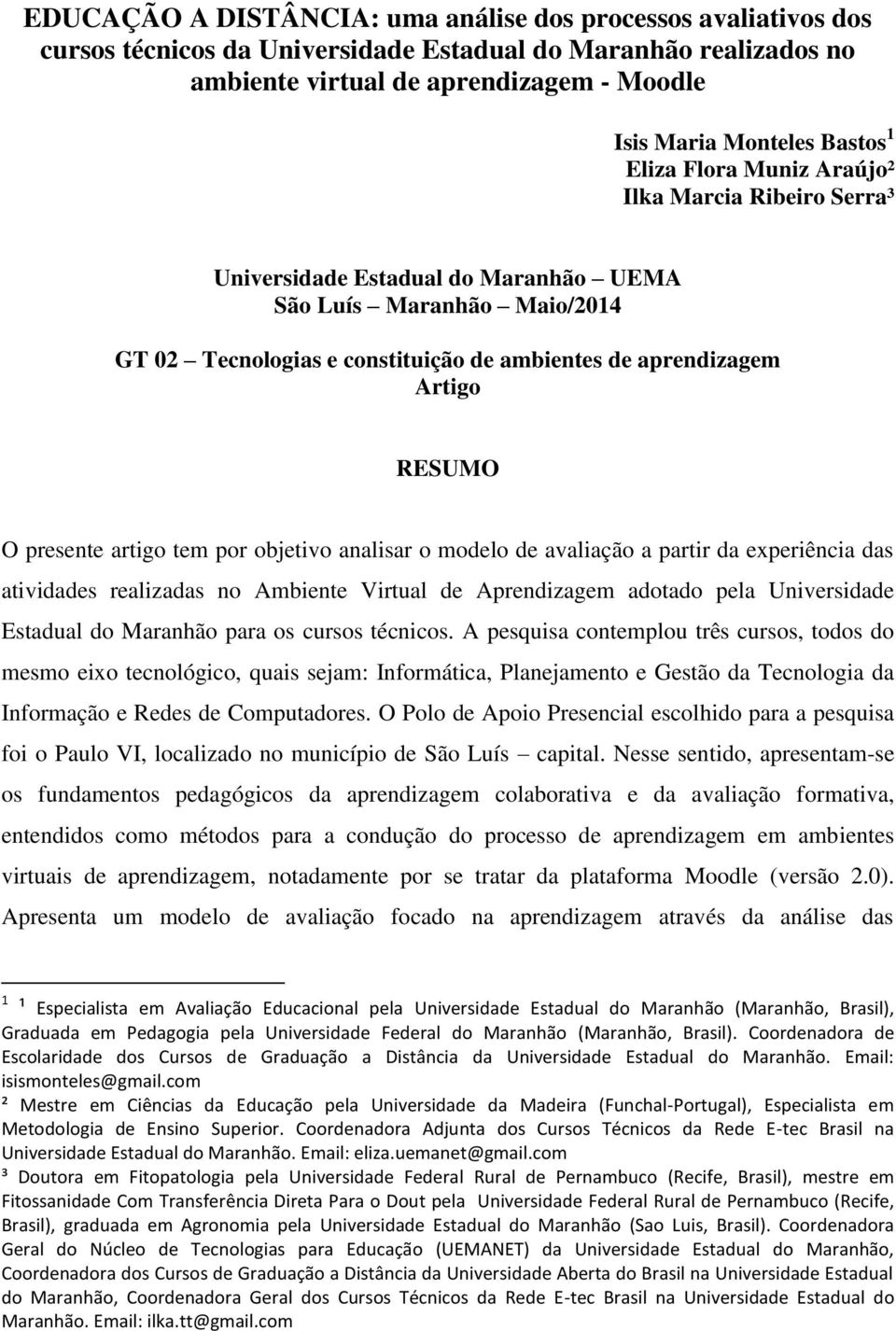 presente artigo tem por objetivo analisar o modelo de avaliação a partir da experiência das atividades realizadas no Ambiente Virtual de Aprendizagem adotado pela Universidade Estadual do Maranhão