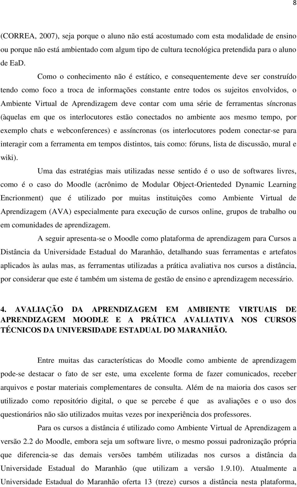 contar com uma série de ferramentas síncronas (àquelas em que os interlocutores estão conectados no ambiente aos mesmo tempo, por exemplo chats e webconferences) e assíncronas (os interlocutores