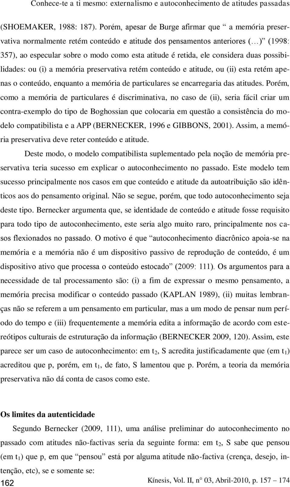 considera duas possibilidades: ou (i) a memória preservativa retém conteúdo e atitude, ou (ii) esta retém apenas o conteúdo, enquanto a memória de particulares se encarregaria das atitudes.