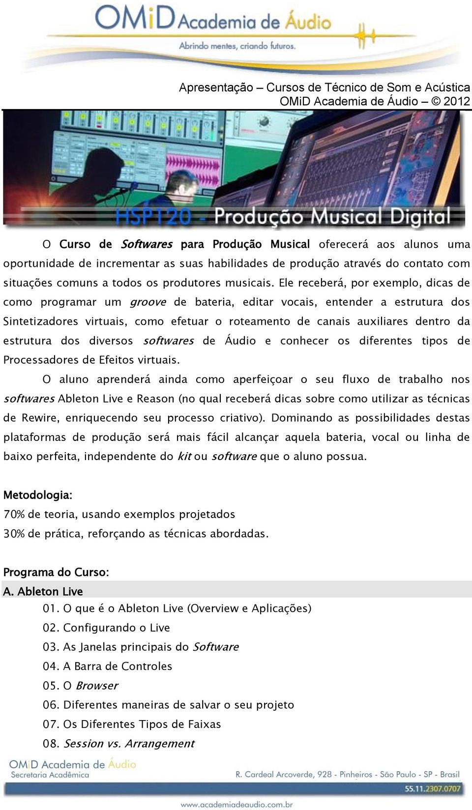 Ele receberá, por exemplo, dicas de como programar um groove de bateria, editar vocais, entender a estrutura dos Sintetizadores virtuais, como efetuar o roteamento de canais auxiliares dentro da