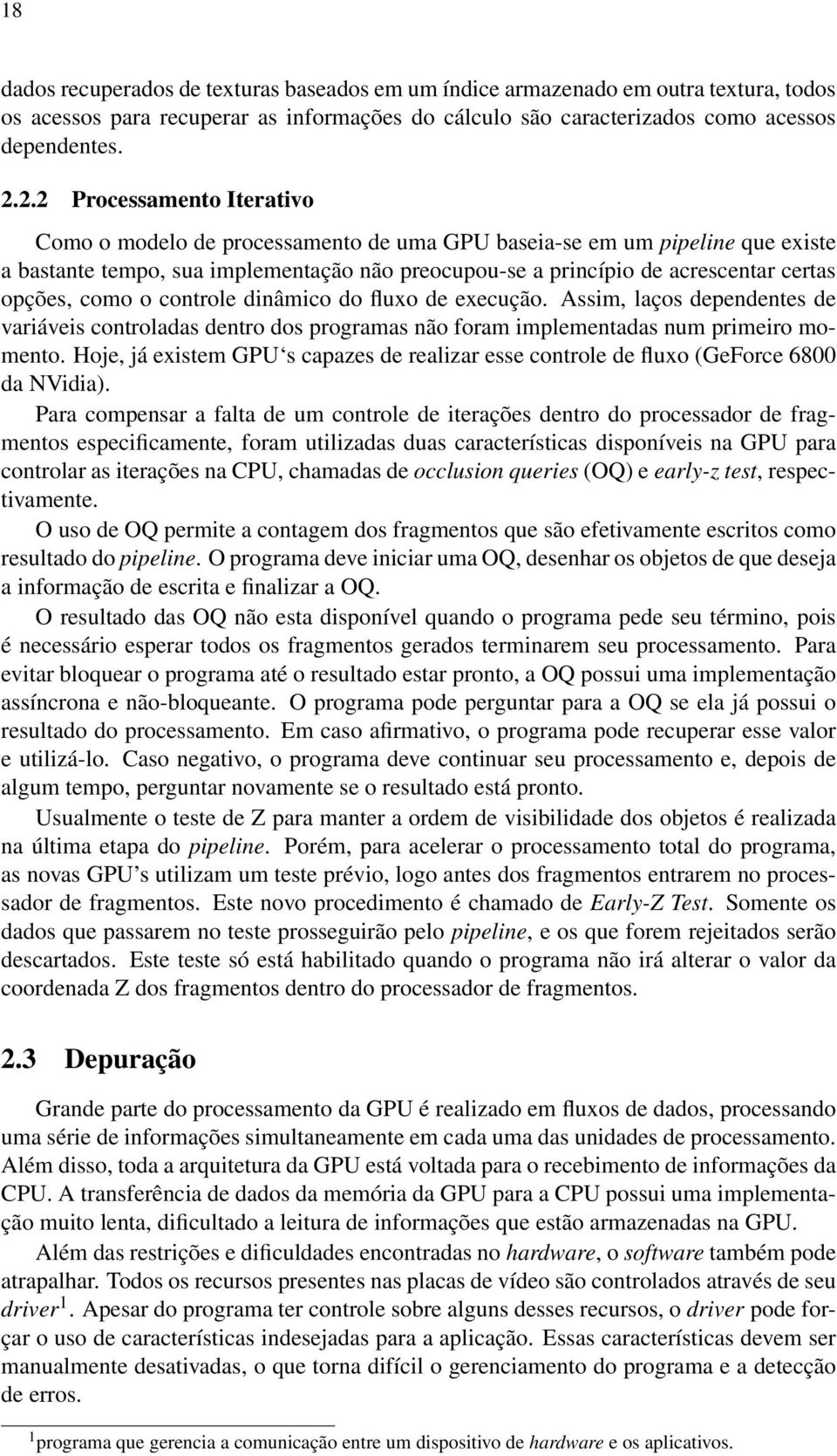 opções, como o controle dinâmico do fluxo de execução. Assim, laços dependentes de variáveis controladas dentro dos programas não foram implementadas num primeiro momento.