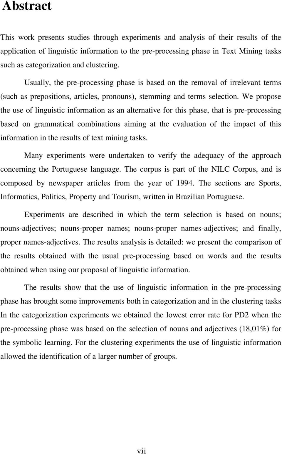 We propose the use of linguistic information as an alternative for this phase, that is pre-processing based on grammatical combinations aiming at the evaluation of the impact of this information in