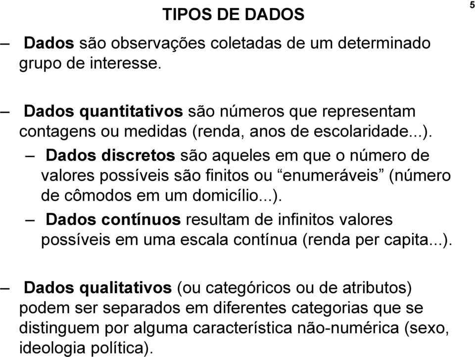 Dados discretos são aqueles em que o número de valores possíveis são finitos ou enumeráveis (número de cômodos em um domicílio...).