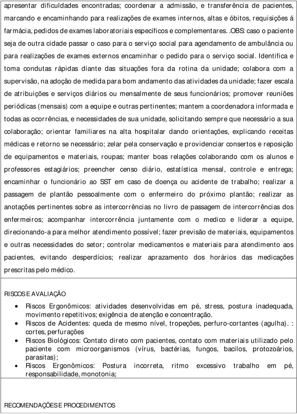 .obs: caso o paciente seja de outra cidade passar o caso para o serviço social para agendamento de ambulância ou para realizações de exames externos encaminhar o pedido para o serviço social.