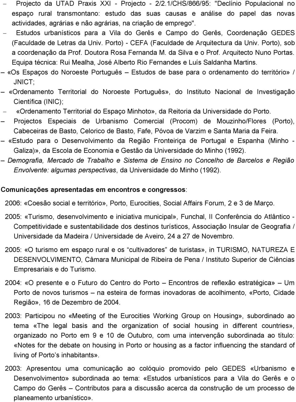 Estudos urbanísticos para a Vila do Gerês e Campo do Gerês, Coordenação GEDES (Faculdade de Letras da Univ. Porto) - CEFA (Faculdade de Arquitectura da Univ. Porto), sob a coordenação da Prof.