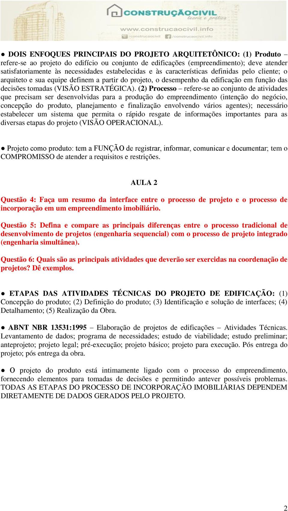 (2) Processo refere-se ao conjunto de atividades que precisam ser desenvolvidas para a produção do empreendimento (intenção do negócio, concepção do produto, planejamento e finalização envolvendo