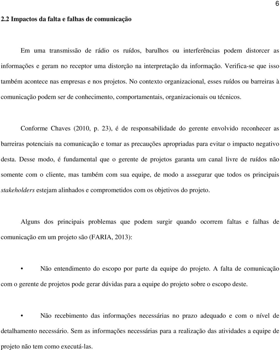 No contexto organizacional, esses ruídos ou barreiras à comunicação podem ser de conhecimento, comportamentais, organizacionais ou técnicos. Conforme Chaves (2010, p.