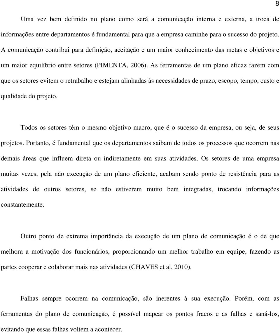 As ferramentas de um plano eficaz fazem com que os setores evitem o retrabalho e estejam alinhadas às necessidades de prazo, escopo, tempo, custo e qualidade do projeto.