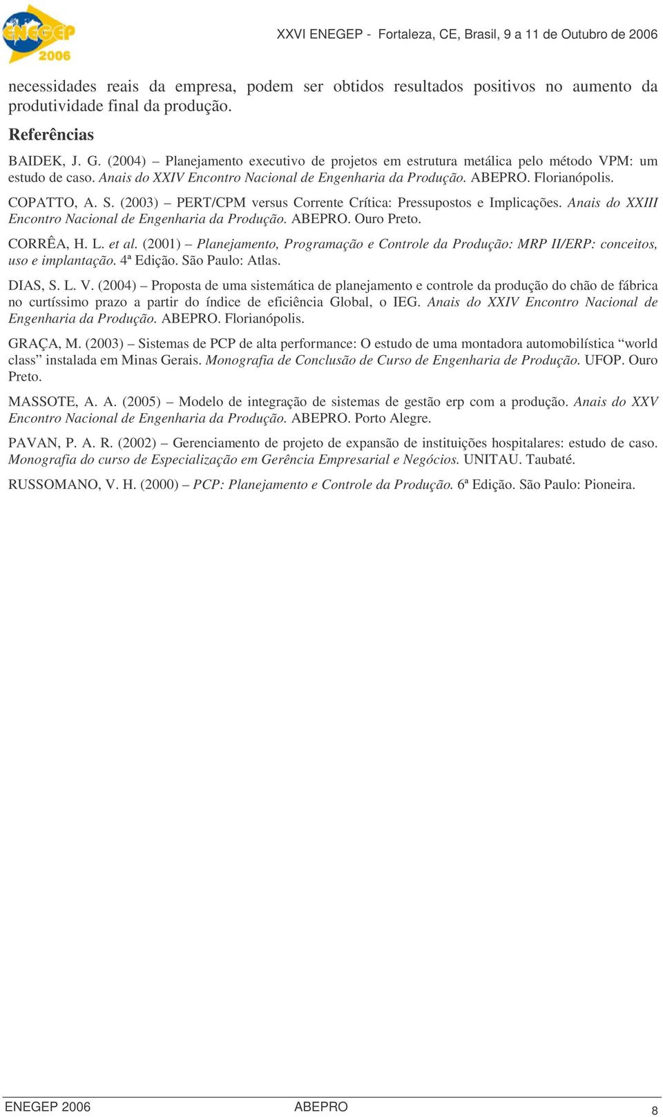 (2003) PERT/CPM versus Corrente Crítica: Pressupostos e Implicações. Anais do XXIII Encontro Nacional de Engenharia da Produção.. Ouro Preto. CORRÊA, H. L. et al.