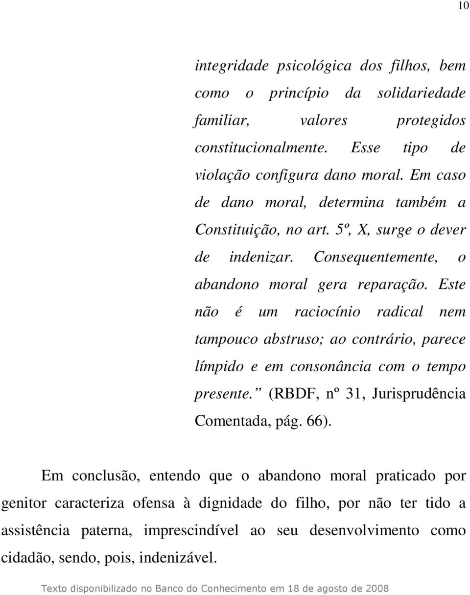 Este não é um raciocínio radical nem tampouco abstruso; ao contrário, parece límpido e em consonância com o tempo presente. (RBDF, nº 31, Jurisprudência Comentada, pág. 66).