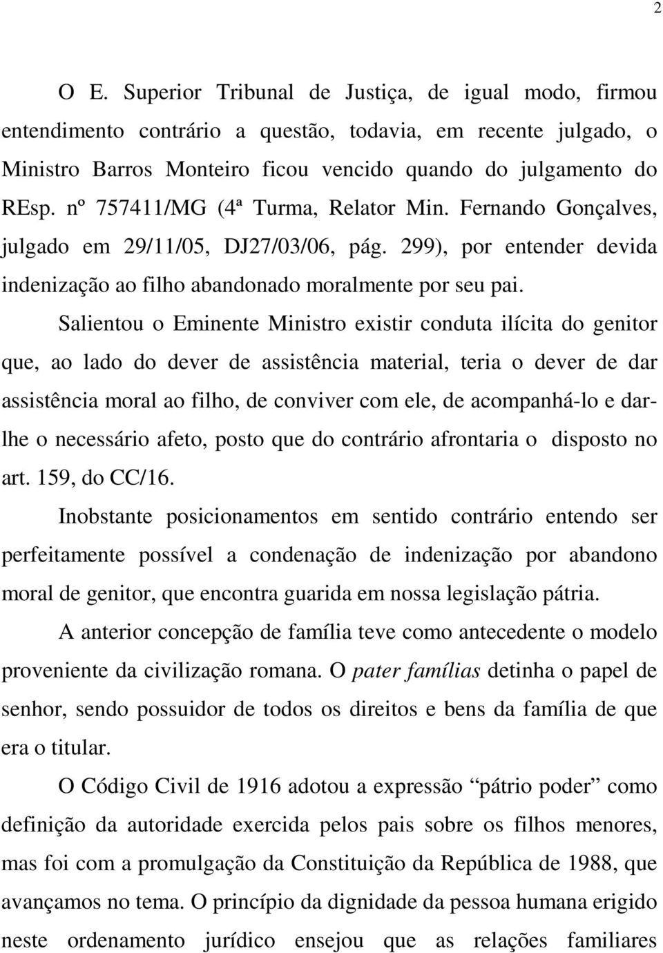 Salientou o Eminente Ministro existir conduta ilícita do genitor que, ao lado do dever de assistência material, teria o dever de dar assistência moral ao filho, de conviver com ele, de acompanhá-lo e