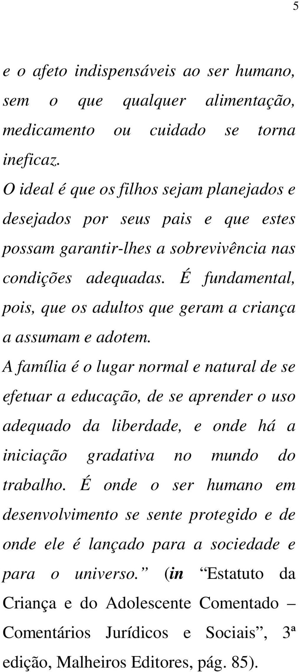 É fundamental, pois, que os adultos que geram a criança a assumam e adotem.