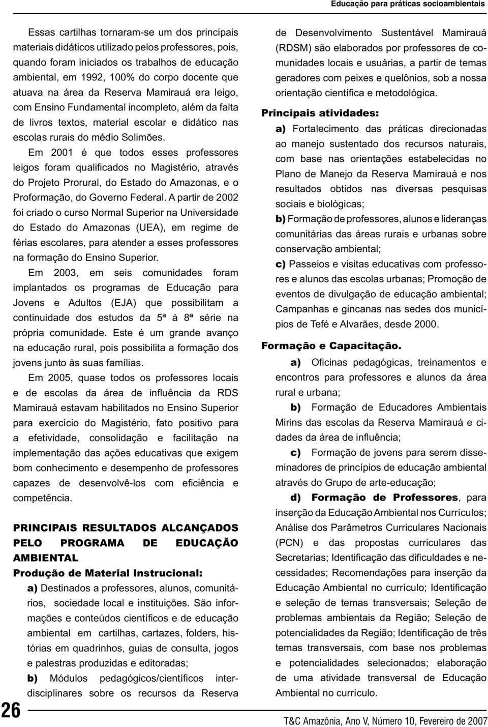 Em 2001 é que todos esses professores do Projeto Prorural, do Estado do Amazonas, e o Proformação, do Governo Federal.