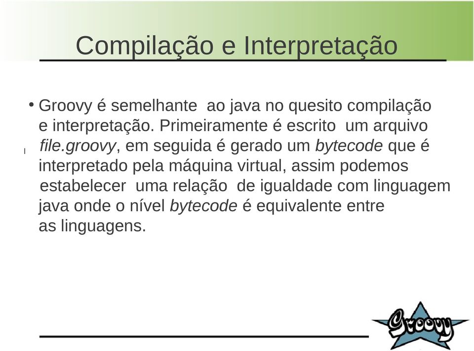 groovy, em seguida é gerado um bytecode que é interpretado pela máquina virtual,