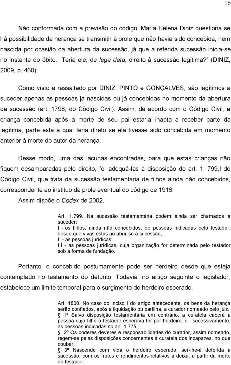 460) Como visto e ressaltado por DINIZ, PINTO e GONÇALVES, são legítimos a suceder apenas as pessoas já nascidas ou já concebidas no momento da abertura da sucessão (art. 1798, do Código Civil).